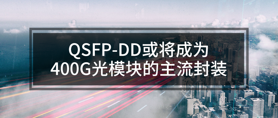 QSFP-DD或将成为400G光模块的主流封装