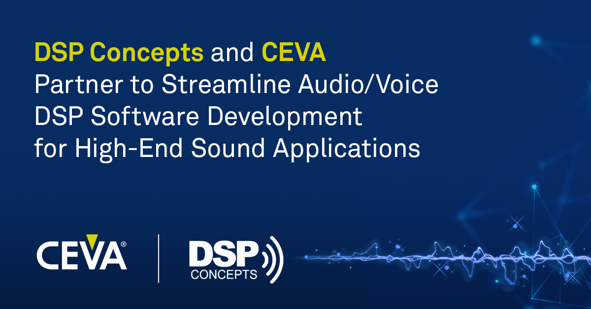 CEVA和DSP Concepts合作简化用于高端声音应用的 音频/语音DSP软件开发