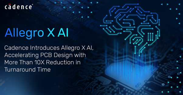 Cadence 推出 Allegro X AI，旨在加速 PCB 設計流程，可將周轉時間縮短 10 倍以上